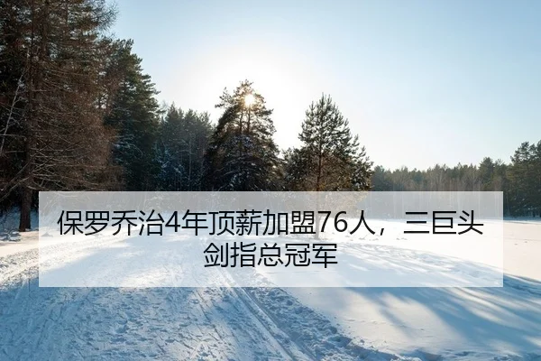 保罗乔治4年顶薪加盟76人，三巨头剑指总冠军